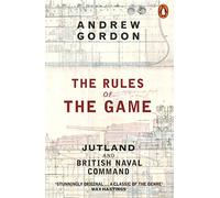 The Rules of the Game: Jutland and British Naval Command by Andrew Gordon