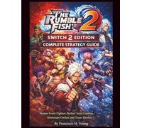 The Rumble Fish 2: Switch 2 Edition Complete Strategy Guide: Master Every Fighter, Perfect Your Combos, Dominate Online and Team Battles