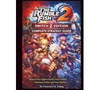 The Rumble Fish 2: Switch 2 Edition Complete Strategy Guide: Master Every Fighter, Perfect Your Combos, Dominate Online and Team Battles