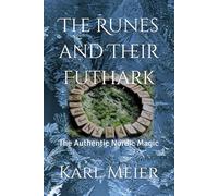 The Runes and Their Futhark: The Authentic Nordic Magic