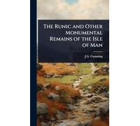 The Runic and Other Monumental Remains of the Isle of Man