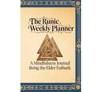 The Runic Weekly Planner: A Mindfulness Journal Using the Elder Futhark: A Guided Journey using Runes and the Norse Gods for Spiritual Focus, Reflection, Intention Setting, and Personal Growth