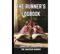 The Runner's Logbook Essential Logbook For The Amateur Runner: The Essential Runner's Logbook for Amateur and Beginner Athletes to Track Every Race Performance and Training Notes