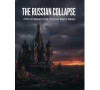 The Russian Collapse: From Empire'S End To Civil War'S Dawn