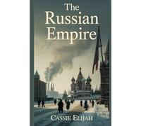 The Russian Empire: A Brief Story of Russia’s Tsars, Peasants, and Revolution