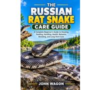 THE RUSSIAN RAT SNAKE CARE GUIDE: A Complete Beginner’s Guide to Housing, Feeding, Handling, Health, Behavior, Breeding, and Long-Term Care