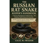 THE RUSSIAN RAT SNAKE KEEPER’S HANDBOOK: A STEP BY STEP BEGINNERS GUIDE FOR CARE, DIET, BREEDING, HABITAT SETUP AND OWNERSHIP