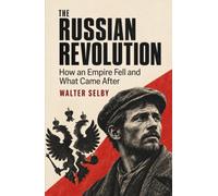 The Russian Revolution: How an Empire Fell and What Came After