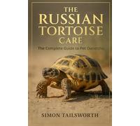 THE RUSSIAN TORTOISE CARE: The complete guide to pet ownership