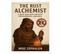 The Rust Alchemist: A Deep Dive into the Rust Programming Language