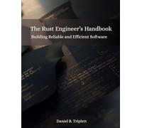 The Rust Engineer's Complete Handbook: Building Reliable and Efficient Software