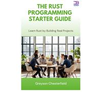 The Rust Programming Starter Guide: Learn Rust by Building Real Projects