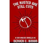 The Rusted Axe Still Cuts: A Sun Wolves Novella #2