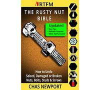 The Rusty Nut Bible: How to Undo Seized, Damaged or Broken Nuts, Bolts, Studs & Screws