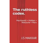 The ruthless codex.: Machiavelli • Hobbes • Nietzsche • Marx