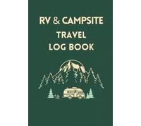 The RV & Campsite Travel Log Book: A Complete Record for Every Campground Stay, Track Sites, Hookups, Costs, Ratings & Memories on the Road