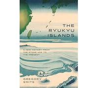The Ryukyu Islands: A New History from the Stone Age to the Present