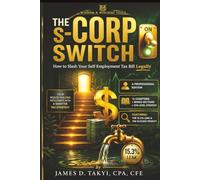 The S-CORP SWITCH: How to Slash Your Self-Employment Tax Bill Legally