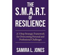 The S.M.A.R.T. of Resilience: A 5-Step Strategic Framework for Overcoming Personal and Professional Challenges