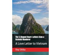 The S-Shaped Heart: Letters from a Grateful Wanderer: A Love Letter to Vietnam
