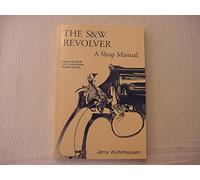 The S&W Revolver A Shop Manual: Covers the S&W J, K, L and N Frame Revolver Actions