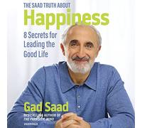 The Saad Truth About Happiness: 8 Secrets for Leading the Good Life