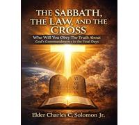 THE SABBATH, THE LAW, AND THE CROSS: Truth vs Tradition in the Final Days