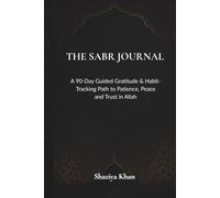 The Sabr Journal: A 90-Day Guided Gratitude & Habit-Tracking Path to Patience, Peace and Trust in Allah