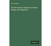 The Sacrament of Baptism: Its Nature, Design, and Obligations