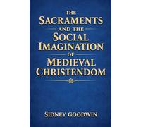 The Sacraments and the Social Imagination of Medieval Christendom