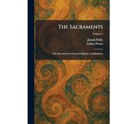 The Sacraments: The Sacraments in General. Baptism. Confirmation