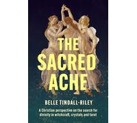 The Sacred Ache: A Christian perspective on the search for spirituality in witchcraft, crystals and tarot