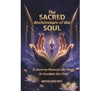 The Sacred Architecture of the Soul: A Journey through the Body to Awaken the Soul