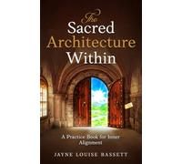 The Sacred Architecture Within: A Practice Book for Inner Alignment: 1