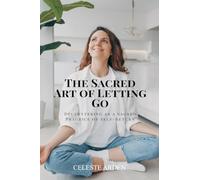 The Sacred Art of Letting Go: Decluttering as a Sacred Practice of Self-Return