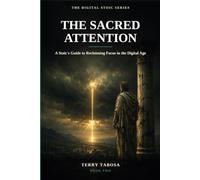 The Sacred Attention: A Stoic's Guide to Reclaiming Focus in the Digital Age: 2