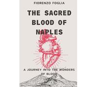 The sacred blood of Naples: Guide to Magic, Mysteries, and Miracles of Neapolitan Blood Relics - History, Rituals, and Beliefs Surrounding Them: 2