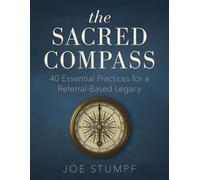 the Sacred Compass: 40 Essential Practices for a Referral-Based Legacy