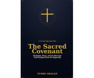 The Sacred Covenant: Husbands, Wives, and the Marriage God Designed from the Beginning