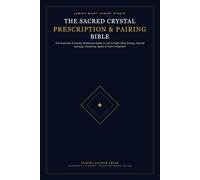 The Sacred Crystal Prescription and Pairing Bible: The Essential Everyday Reference Guide to Left and Right Wrist Energy, Sacred Synergy, Cleansing Vaults and Auric Protection