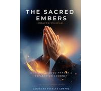 THE SACRED EMBERS PRAYER JOURNAL: A 30-DAY GUIDEDD PRAYER & REFLECTION JOURNEY
