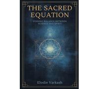 The Sacred Equation: Finding Balance Between Science and Spirit