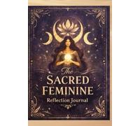 THE SACRED FEMININE: GUIDED REFLECTIVE JOURNAL