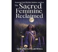 The SACRED FEMININE RECLAIMED: Restoring Your Rhythm, Intuition, and Rest