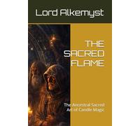 THE SACRED FLAME: The Ancestral Sacred Art of Candle Magic