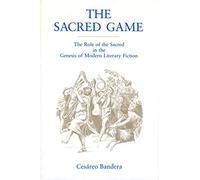 The Sacred Game: The Role of the Sacred in the Genesis of Modern Literary Fiction