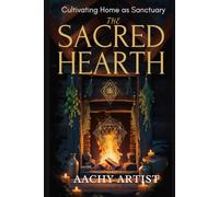THE SACRED HEARTH: Cultivating Home as Sanctuary