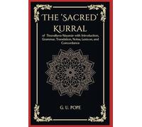 The 'Sacred' Kurral of Tiruvalluva-Nâyanâr with Introduction, Grammar, Translation, Notes, Lexicon, and Concordance
