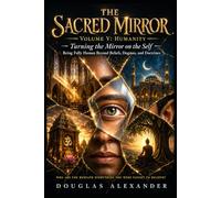 The Sacred Mirror - Volume V Humanity: Turning the mirror on the self - being fully human beyond beliefs, dogmas, and doctrines