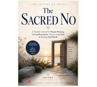 The Sacred No: A Guided Journal for People-Pleasing, Setting Boundaries, Overcoming Guilt & Building Self-Worth